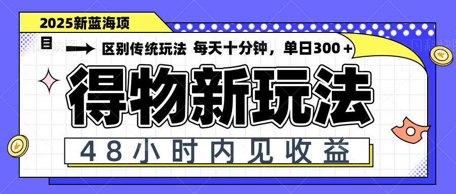 得物新玩法，48小时内见收益，一天变现300＋，可矩阵-阿鬼
