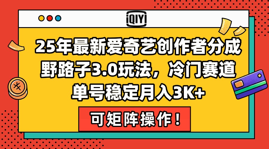 25年最新爱奇艺创作者分成野路子3.0玩法，冷门赛道，单号稳定月入3K+，…-阿鬼