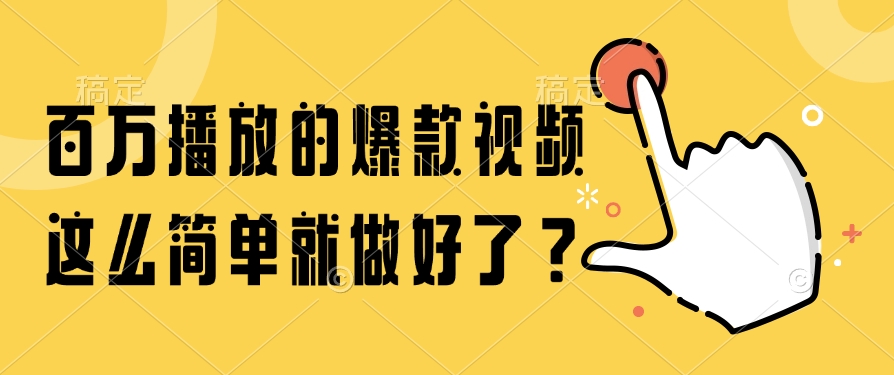 百万播放的爆款视频，这么简单就做好了？-阿鬼