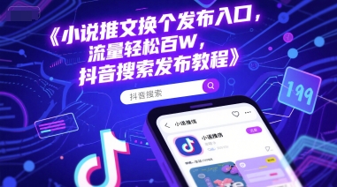 小说推文换个发布入口，流量轻松百W，抖音搜索发布教程-阿鬼