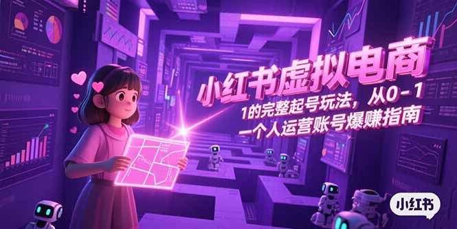 小红书虚拟电商，从0-1的完整起号玩法，一个人运营账号爆赚指南-阿鬼