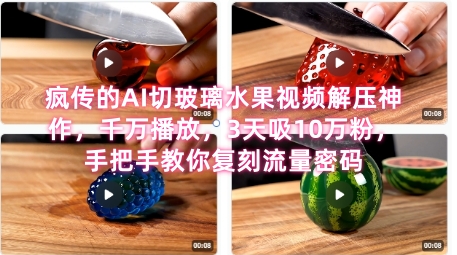 席卷全网！疯传的AI切玻璃水果视频解压神作，千万播放，3天吸10万粉，手把手教你复刻流量密码-阿鬼