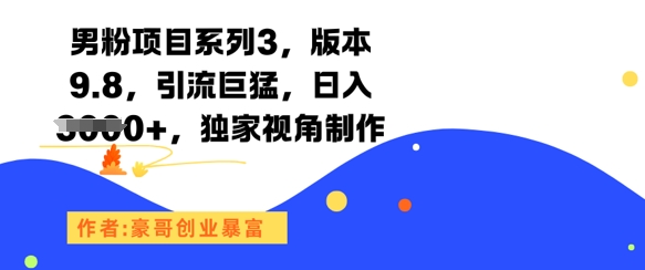 男粉项目系列3，版本9.8，引流巨猛，日入1k+，独家视角制作-阿鬼