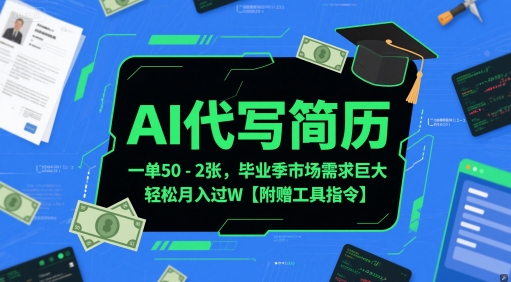 AI代写简历，一单50-2张，毕业季市场需求巨大，轻松月入过W【附赠工具指令】-阿鬼