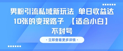 男粉引流私域新玩法，单日收益达10张的变现路子 【适合小白】不封号-阿鬼
