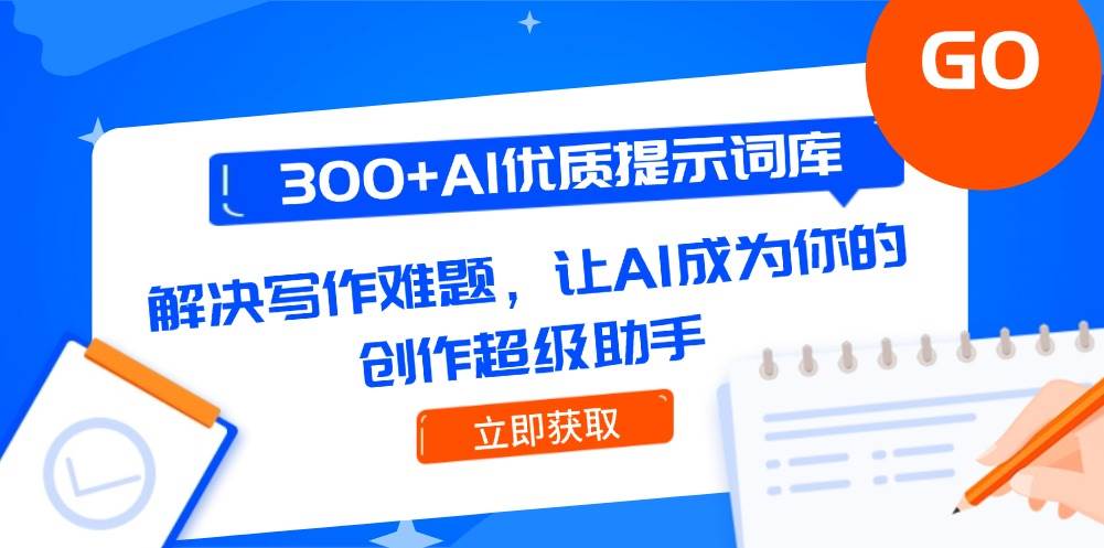 300+AI优质提示词库，解决写作难题，让AI成为你的创作超级助手-阿鬼