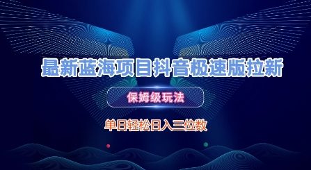 最新蓝海项目抖音极速版拉新，保姆级玩法，单日轻松日入三位数-阿鬼