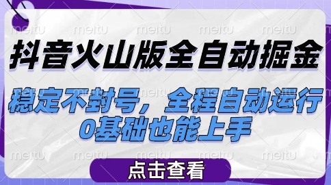 抖音火山版全自动掘金，稳定不封号，全程自动运行，可批量放大操作，0基础也能上手【揭秘】-阿鬼