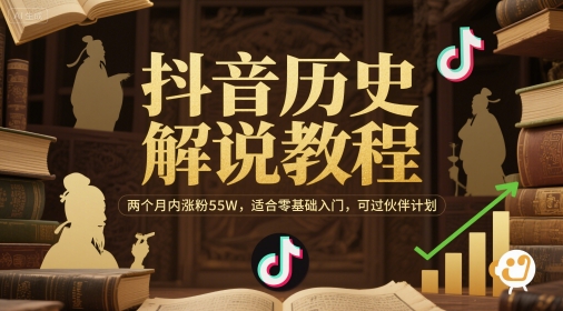 抖音历史解说教程，两个月内涨粉55W，适合零基础入门，可过伙伴计划-阿鬼