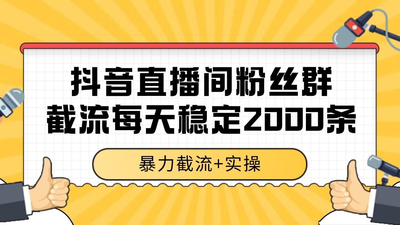 抖音直播间粉丝群截流，稳定采集数据全行业通用 2000+数据一天-阿鬼