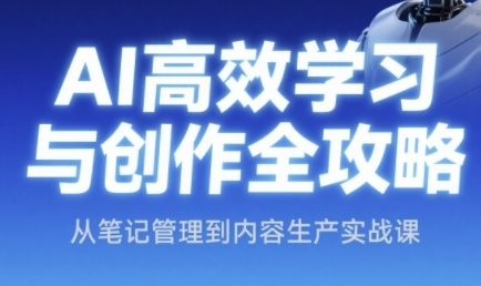 AI高效学习与创作全攻略，从笔记管理到内容生产实战课-阿鬼