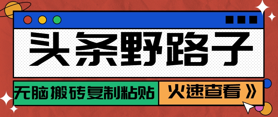 头条野路子玩法之相亲赛道，无脑搬砖复制粘贴，单账号日稳定300+保姆级教程-阿鬼
