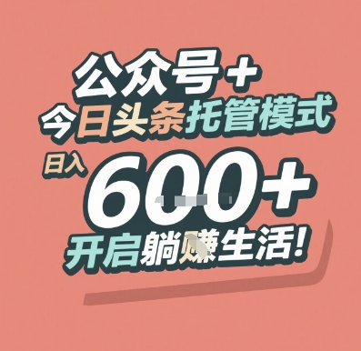 公众号 + 今日头条托管模式，日入 6张 + 开启躺挣生活【揭秘】-阿鬼