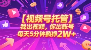 【视频号托管 】我出视频，你出账号，每天5分钟发布，最高躺挣2W+【揭秘】-阿鬼
