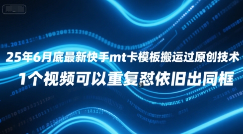 25年6月底最新快手mt卡模板搬运过原创技术，1个视频可以重复怼依旧出同框-阿鬼