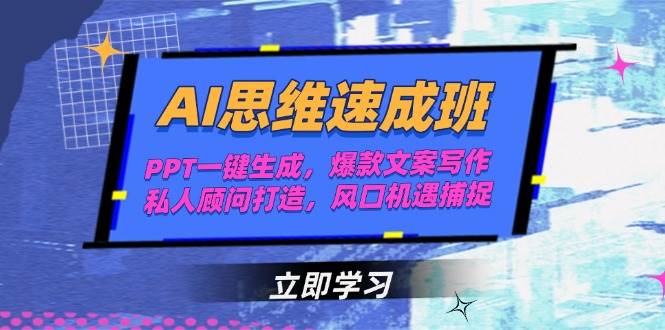 AI思维速成班，PPT一键生成，爆款文案写作，私人顾问打造，风口机遇捕捉-阿鬼