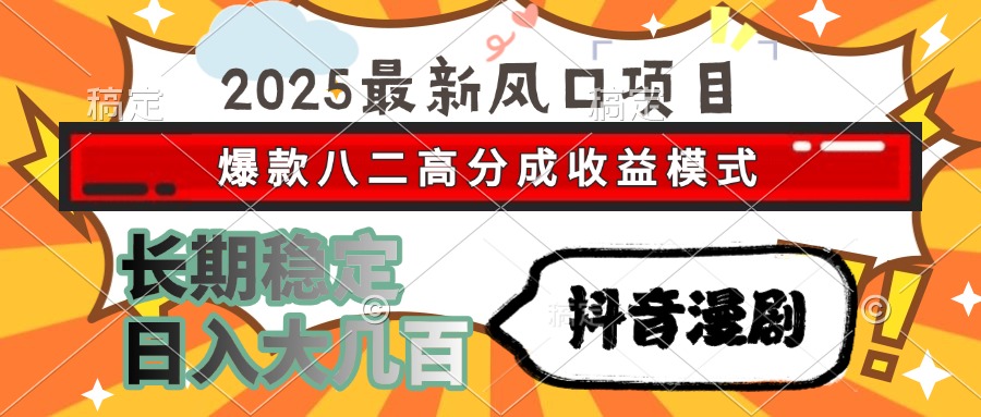 2025最新风口项目 抖音漫剧 爆款八二高分成收益模式 长期稳定日入大几百-阿鬼