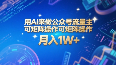 用AI来做公众号流量主，可矩阵操作，月入1W+，系统课【附工具指令】-阿鬼