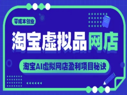 淘宝虚拟品网店，零成本创业，淘宝AI虚拟网店盈利项目秘诀-阿鬼