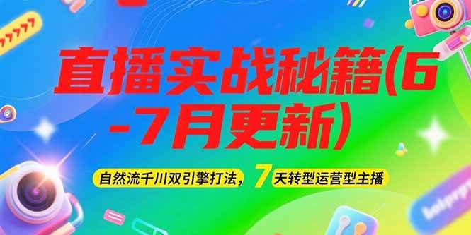 2025直播实战秘籍(6-7月更新)：自然流千川双引擎打法，7天转型运营型主播-阿鬼