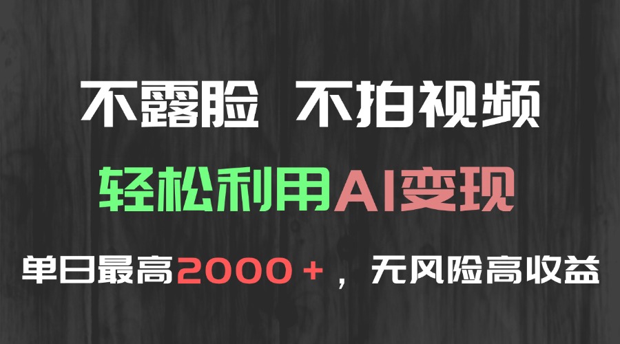 不露脸，不拍视频，轻松利用AI变现，单日最高2000＋，无风险高利润-阿鬼