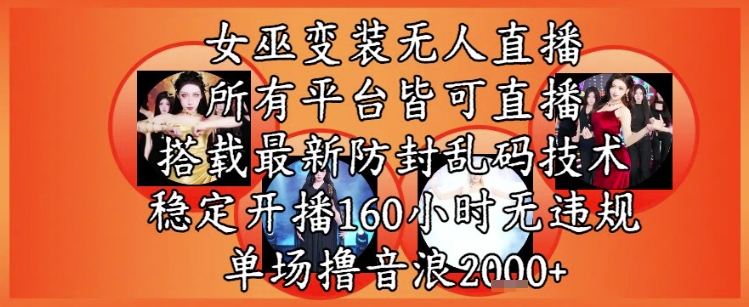 女巫变装直播最新玩法，所有直播平台皆可操作，稳定开播160小时无违规，单场撸音浪2k+-阿鬼