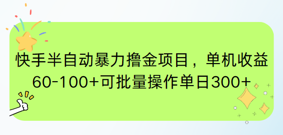 快手半自动暴力撸金项目，单机收益60-100+可批量操作单日300+-阿鬼