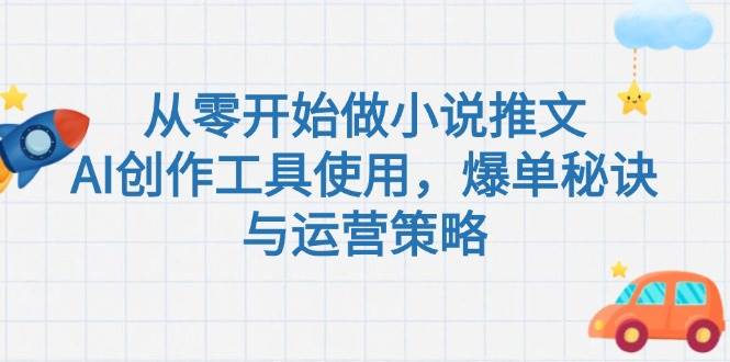 从零开始做小说推文，AI创作工具使用，爆单秘诀与运营策略-阿鬼