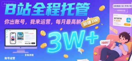 【B站全程托管 】你出账号，我来运营，每月最高躺入3W【揭秘】-阿鬼