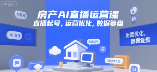 房产AI直播运营课，直播起号，运营优化，数据复盘-阿鬼
