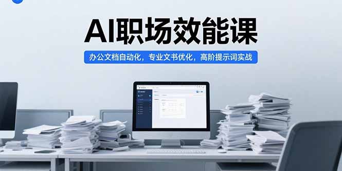 AI职场效能课，办公文档自动化，专业文书优化，高阶提示词实战-阿鬼