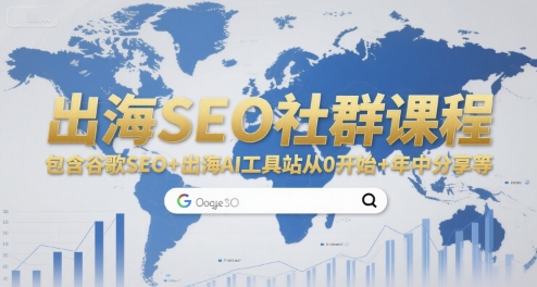 出海SEO社群课程，包含谷歌SEO+出海AI工具站从0开始+年中分享等-阿鬼