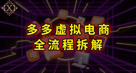 拼多多虚拟电商全流程拆解，深度学习每一个环节，看完即可上手实操-阿鬼
