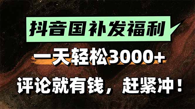 一天轻松3000+，抖音国补福利！评论就有钱，还有额外躺赚！-阿鬼
