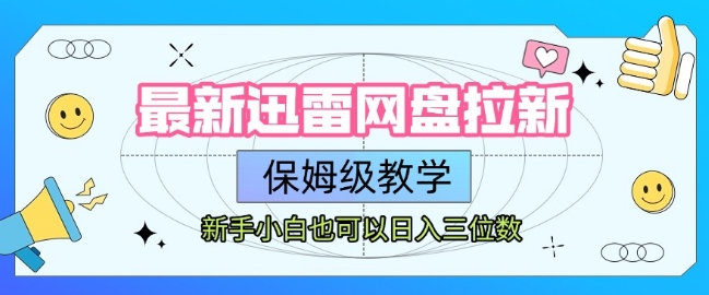 最新迅雷网盘拉新，保姆级教学，新手小白也可以日入三位数-阿鬼