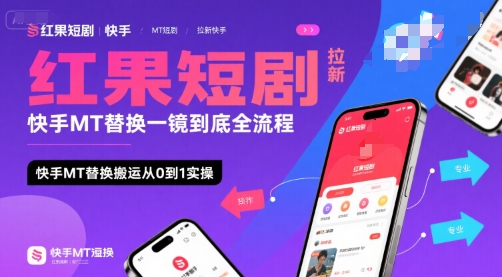 红果短剧拉新快手MT替换一镜到底全流程，快手MT替换搬运从0到1实操，日收益1k+-阿鬼