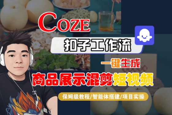 Coze扣子工作流一键生成商品展示混剪短视频，保姆级教程-智能体搭建-项目实操-阿鬼