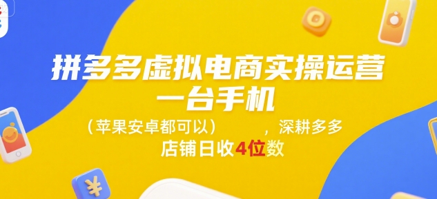 拼多多虚拟电商实操运营，一台手机(苹果安卓都可以)，深耕多多店铺日收4位数-阿鬼