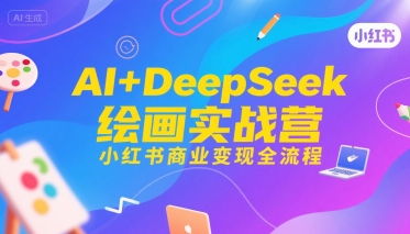 AI+DeepSeek绘画实战营，小红书商业变现全流程-阿鬼