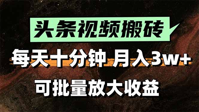 头条视频搬砖，每天10分钟，小白轻松月入3万+，可批量放大收益-阿鬼