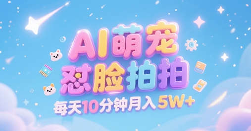 AI萌宠怼脸拍，萌宠赛道，精准高客单，每天十分钟，创作者分成，月入5W+-阿鬼