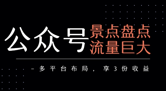 公众号流量主-景点盘点 流量巨大 多平台布局享3份收益-阿鬼
