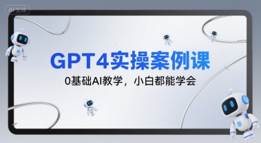 GPT4实操案例课，0基础AI教学，小白都能学会-阿鬼