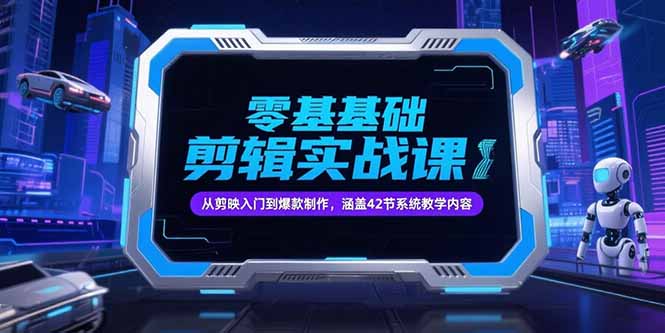 零基础抖音剪辑实战课，从剪映入门到爆款制作，涵盖42节系统教学内容-阿鬼
