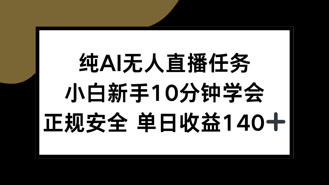 纯AI无人直播任务，小白新手10分钟学会 ，正规安全 单日收益140+-阿鬼