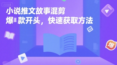 小说推文故事混剪爆款开头，快速获取方法-阿鬼
