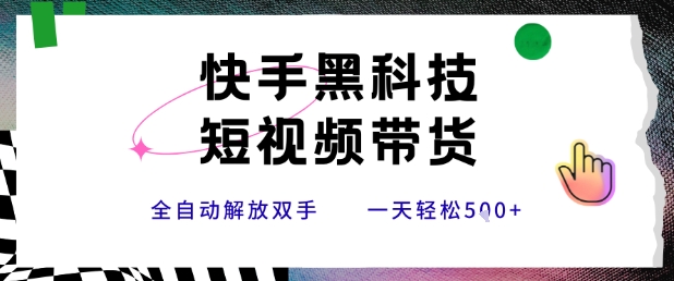 快手黑科技短视频带货，条条原创无脑搬运，新手小白轻松一天5张+【揭秘】-阿鬼