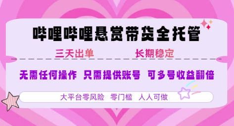 B站悬赏带货全托管，自测稳定，只需提供账号，无需基础，小白宝妈轻松上手，单日稳定3张【揭秘】-阿鬼