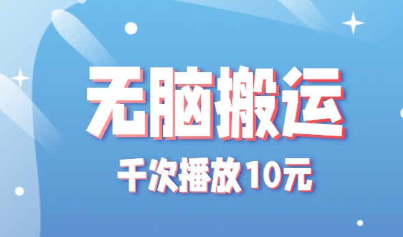 无脑搬运，千次播放10元，点赞评论收藏各1元一个，单条作品收益上限10000+！-阿鬼