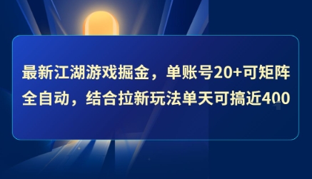 最新江湖游戏掘金，单账号20+可矩阵全自动 ，结合拉新玩法单天可搞4张+【揭秘】-阿鬼